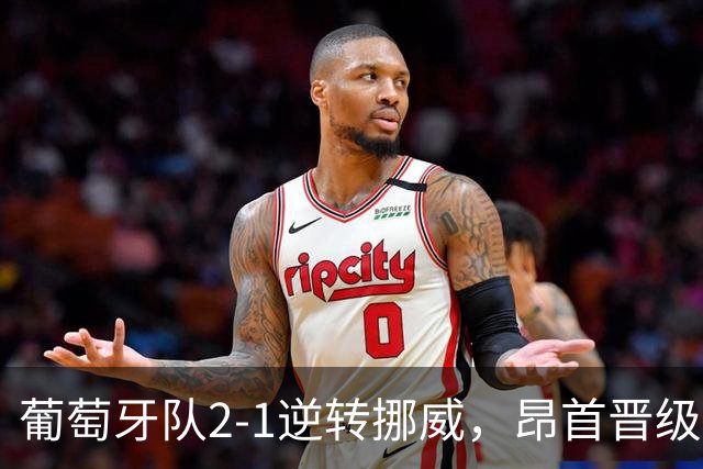 葡萄牙队2-1逆转挪威，昂首晋级欧国联八强！