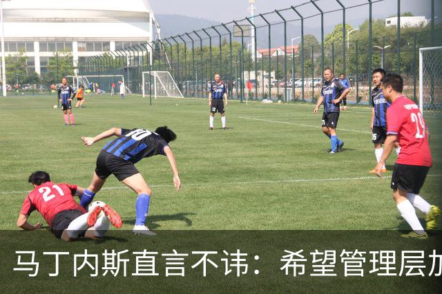 马丁内斯直言不讳：希望管理层加大投入，不应频繁更换教练